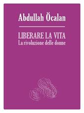 Liberare la vita. La rivoluzione delle donne