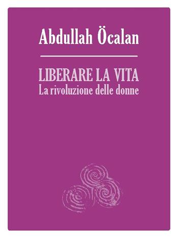 Liberare la vita. La rivoluzione delle donne - Abdullah Öcalan - Libro Tabor 2019 | Libraccio.it