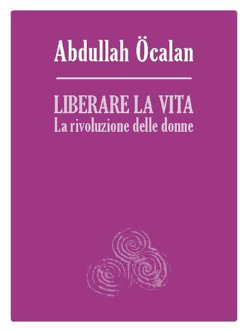 Liberare la vita. La rivoluzione delle donne - Abdullah Öcalan - Libro Tabor 2019 | Libraccio.it