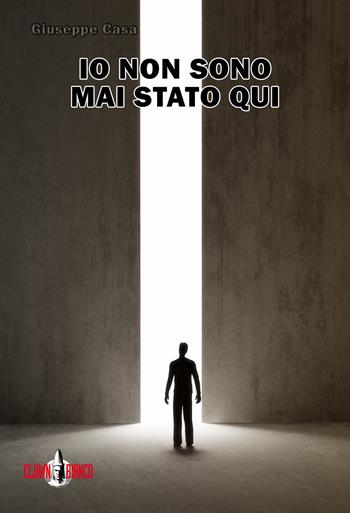 Io non sono mai stato qui - Giuseppe Casa - Libro Clown Bianco Edizioni 2017 | Libraccio.it