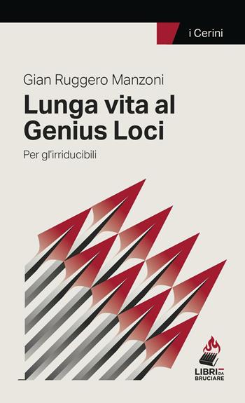 Lunga vita al Genius Loci. Per gl'irriducibili - G. Ruggero Manzoni - Libro I Libri da Bruciare 2016, I cerini | Libraccio.it