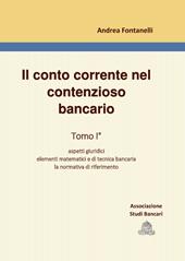 Il conto corrente nel contenzioso bancario. Vol. 1: Aspetti giuridici. Elementi matematici e di tecnica bancaria. La normativa di riferimento.