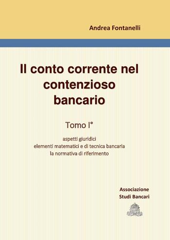 Il conto corrente nel contenzioso bancario. Vol. 1: Aspetti giuridici. Elementi matematici e di tecnica bancaria. La normativa di riferimento. - Andrea Fontanelli - Libro ASB 2017 | Libraccio.it