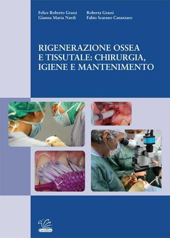 Rigenerazione ossea e tissutale: chirurgia, igiene e mantenimento - Felice Roberto Grassi, Gianna Maria Nardi, Fabio Scarano Catanzaro - Libro Griffin 2017 | Libraccio.it