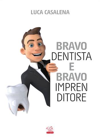 Bravo dentista e bravo imprenditore - Luca Casalena - Libro Griffin 2017 | Libraccio.it