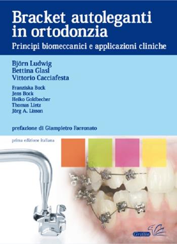 Bracket autoleganti in ortodonzia. Principi biomeccanici e applicazioni cliniche - Björn Ludwing, Bettina Glasl, Vittorio Cacciafesta - Libro Griffin 2010 | Libraccio.it