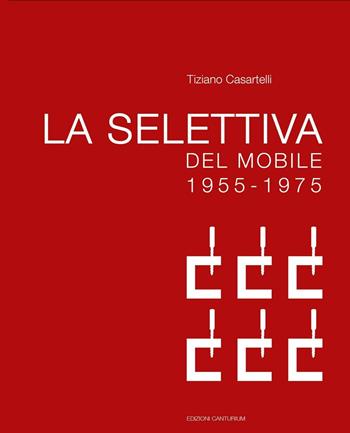 La selettiva del mobile (1955-1975). Il contributo di Cantù all'evoluzione del design in Italia - Tiziano Casartelli - Libro Canturium Edizioni 2016 | Libraccio.it