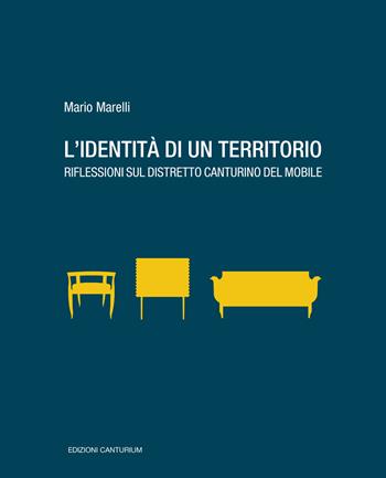 L'identità di un territorio. Riflessioni sul distretto canturino del mobile - Mario Marelli - Libro Canturium Edizioni 2020 | Libraccio.it