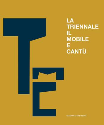La triennale, il mobile e Cantù. Un secolo di scambi e confronti - Tiziano Casartelli - Libro Canturium Edizioni 2019 | Libraccio.it