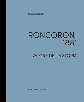 Roncoroni 1881. Il valore della storia. Dal mobile classico al design. Ediz. italiana e inglese - Tiziano Casartelli - Libro Canturium Edizioni 2022 | Libraccio.it