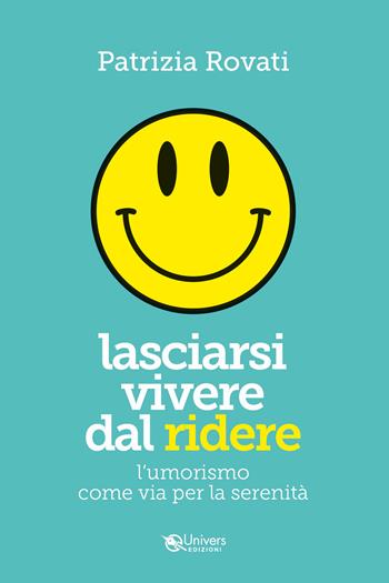 Lasciarsi vivere dal ridere. L'umorismo via per la serenità - Patrizia Rovati - Libro Univers 2018 | Libraccio.it