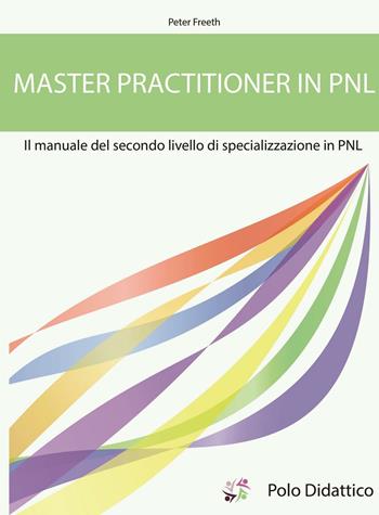 Master practitioner in PNL. Il manuale del secondo livello di specializzazione in PNL - Peter Freeth - Libro Polo Didattico 2016 | Libraccio.it