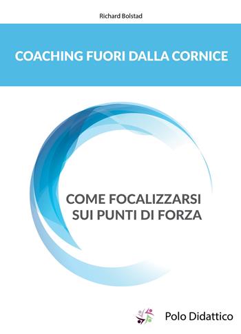 Coaching fuori dalla cornice. Come focalizzarsi sui punti di forza - Richard Bolstad, Julia Kurusheva - Libro Polo Didattico 2017 | Libraccio.it