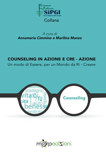 Counseling in azione e cre-azione. Un modo di essere, per un mondo da ri-creare - Annamaria Cimmino, Marilina Manzo - Libro Marp Edizioni 2018 | Libraccio.it