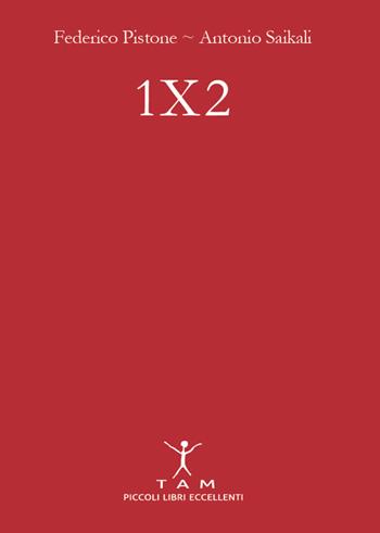 1X2. Un manuale semplice e brillante per puntare sulle partite di calcio e imparare finalmente a vincere - Federico Pistone, Antonio Saikali - Libro TAM 2016 | Libraccio.it