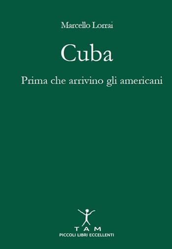 Cuba. Prima che arrivino gli americani - Marcello Lorrai - Libro TAM 2017 | Libraccio.it
