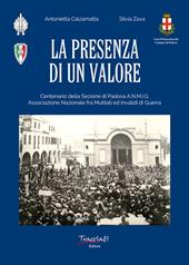 La presenza di un valore. Centenario della Sezione di Padova ANMIG. Ass.ne Naz.le fra Mutilati ed Invalidi di Guerra