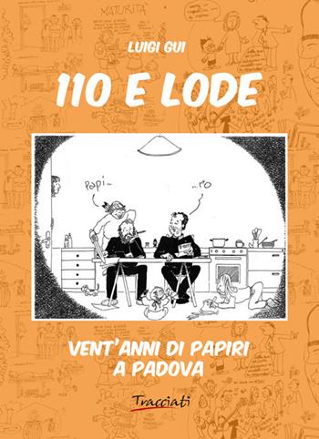 110 e lode. Vent'anni di papiri a Padova. Ediz. illustrata - Luigi Gui - Libro Tracciati 2018 | Libraccio.it