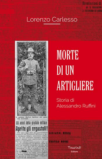 Morte di un artigliere. Storia di Alessandro Ruffini - Lorenzo Carlesso - Libro Tracciati 2017 | Libraccio.it
