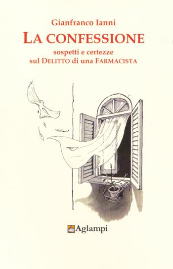 La confessione. Sospetti e certezze sul delitto di una farmacista - Gianfranco Ianni - Libro Aglampi 2017, Delitti | Libraccio.it
