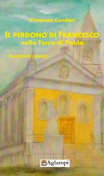 Il perdono di Francesco nella terra di Paola - Vincenzo Cundari - Libro Aglampi 2019, Letterarie | Libraccio.it