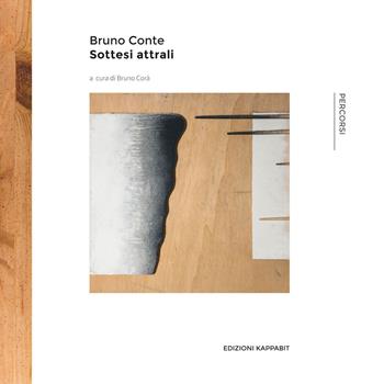 Bruno Conte. Sottesi attrali. Catalogo della mostra (Roma, 30 settembre-15 ottobre 2017)  - Libro Kappabit 2017, Percorsi | Libraccio.it