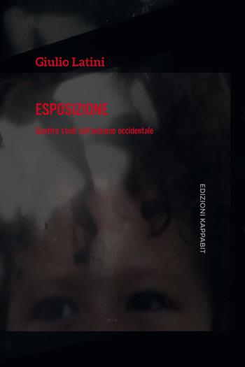 Esposizione. Quattro studi sull'autunno occidentale. Catalogo della mostra (Roma, 14-26 novembre 2017). (fornito elettronicamente) - Giulio Latini - Libro Kappabit 2017 | Libraccio.it