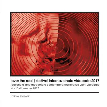 Over the real. Festival internazionale videoarte 2017. Galleria d’Arte Moderna e Contemporanea Lorenzo Viani Viareggio, 6-10 dicembre. Ediz. illustrata  - Libro Kappabit 2017, CineMA. Cinema & media art | Libraccio.it