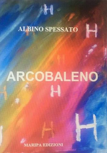 Arcobaleno H - Albino Spessato - Libro Maripa Edizioni 2019 | Libraccio.it