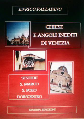 Chiese e angoli inediti di Venezia. Sestieri S. Marco S. Polo Dorsoduro - Enrico Palladino - Libro Maripa Edizioni 2019 | Libraccio.it