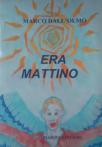 Era mattino - Marco Dall'Olmo - Libro Maripa Edizioni 2020 | Libraccio.it