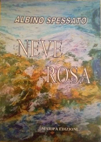 Neve Rosa - Albino Spessato - Libro Maripa Edizioni 2020 | Libraccio.it