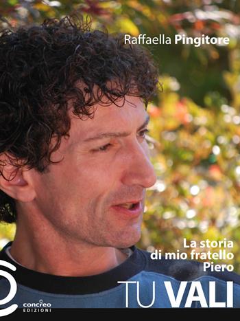 Tu vali. La storia di mio fratello Piero - Raffaella Pingitore - Libro Concreo 2019 | Libraccio.it