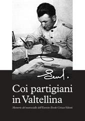 Coi partigiani in Valtellina. Memorie del maresciallo dell'Esercito Ercole Ciriaco Valenti