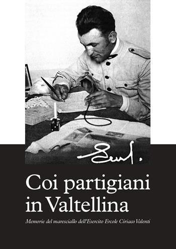 Coi partigiani in Valtellina. Memorie del maresciallo dell'Esercito Ercole Ciriaco Valenti - Ercole Ciriaco Valenti - Libro Edizioni del Mosaico 2022 | Libraccio.it