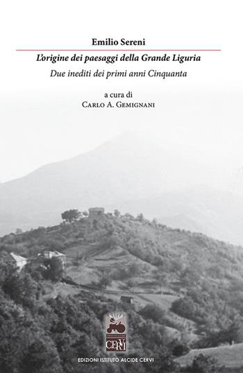 L'origine dei paesaggi della grande Liguria. Due inediti dei primi anni Cinquanta - Emilio Sereni - Libro Istituto Alcide Cervi 2017 | Libraccio.it