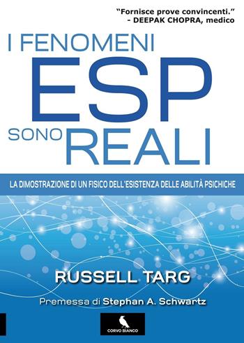 I fenomeni ESP sono reali. La dimostrazione di un fisico dell’esistenza delle abilità psichiche - Russell Targ - Libro Corvo Bianco 2017 | Libraccio.it