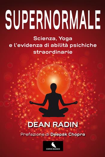 Supernormale. Scienza, yoga e l'evidenza di abilità psichiche straordinarie - Dean Radin - Libro Corvo Bianco 2017 | Libraccio.it