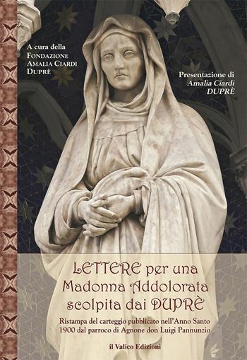 Lettere per una Madonna Addolorata scolpita dai Duprè. Ristampa del carteggio pubblicato nell'Anno Santo 1900 da don Luigi Pannunzio  - Libro Il Valico 2017, Arte | Libraccio.it