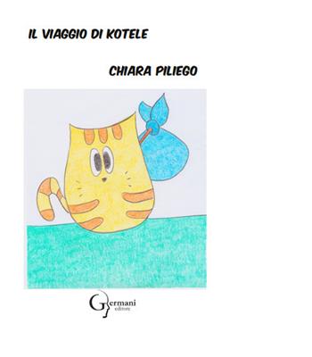 Il viaggio di Kotele. Ediz. illustrata - Chiara Piliego - Libro Germani Editore 2017 | Libraccio.it
