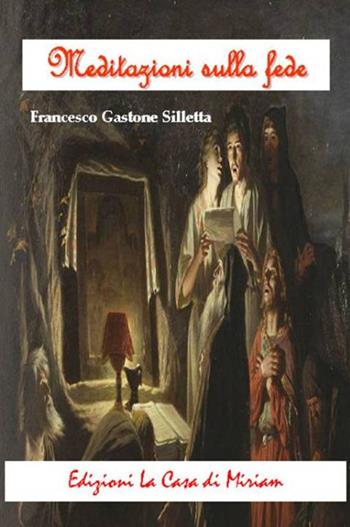 Meditazioni sulla fede - Gastone Francesco Silletta - Libro La Casa di Miriam 2017, Spiritualità | Libraccio.it