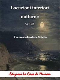 Locuzioni interiori notturne. Vol. 2 - Gastone Francesco Silletta - Libro La Casa di Miriam 2017 | Libraccio.it