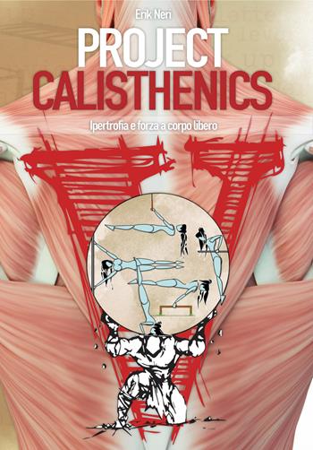 Project Calisthenics. Ipertrofia e forza a corpo libero - Erik Neri - Libro Project Editions 2018 | Libraccio.it