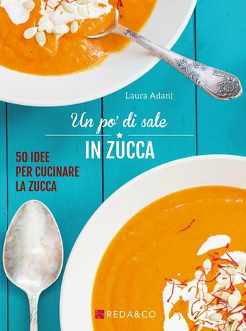 Un po' di sale in zucca. 50 idee per cucinare la zucca - Laura Adani - Libro Reda&Co 2016 | Libraccio.it