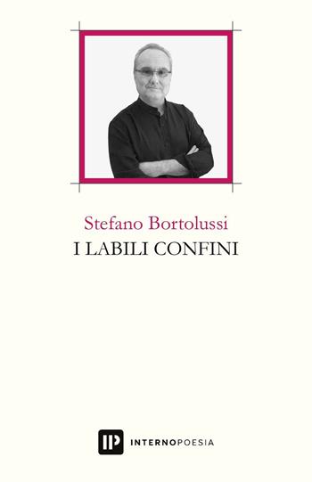 I labili confini - Stefano Bortolussi - Libro Interno Poesia Editore 2016 | Libraccio.it
