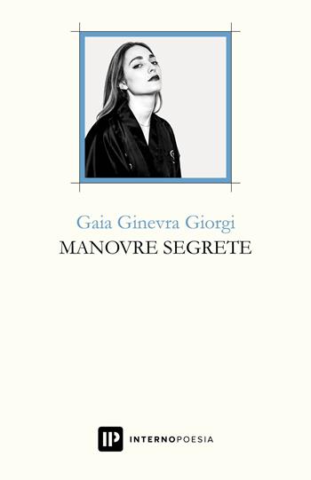 Manovre segrete - Gaia Ginevra Giorgi - Libro Interno Poesia Editore 2017, Interno Libri | Libraccio.it