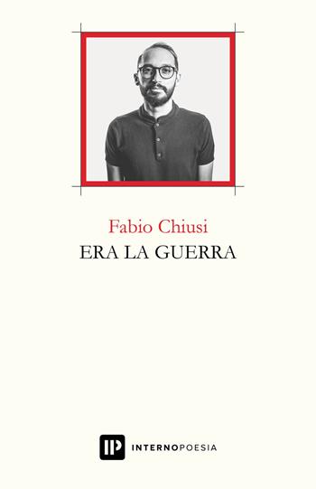 Era la guerra - Fabio Chiusi - Libro Interno Poesia Editore 2017, Interno Libri | Libraccio.it