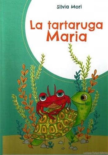 La tartaruga Maria. Ediz. a colori - Silvia Mori - Libro Tufani Editrice 2017 | Libraccio.it
