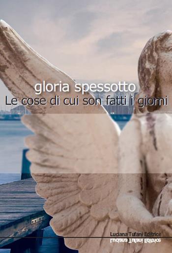 Le cose di cui sono fatti i giorni - Gloria Spessotto - Libro Tufani Editrice 2017, Elledi | Libraccio.it