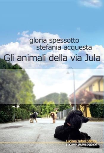 Gli animali della via Jula - Gloria Spessotto, Stefania Acquesta - Libro Tufani Editrice 2018, Elledi | Libraccio.it